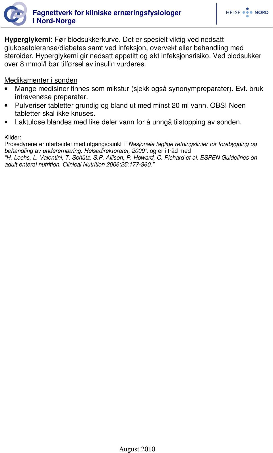 Medikamenter i sonden Mange medisiner finnes som mikstur (sjekk også synonympreparater). Evt. bruk intravenøse preparater. Pulveriser tabletter grundig og bland ut med minst 20 ml vann. OBS!