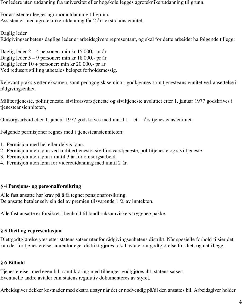 Daglig leder Rådgivingsenhetens daglige leder er arbeidsgivers representant, og skal for dette arbeidet ha følgende tillegg: Daglig leder 2 4 personer: min kr 15 000,- pr år Daglig leder 5 9