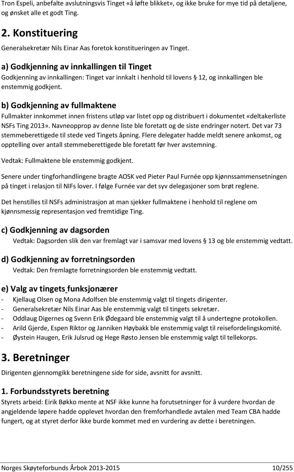 a) Godkjenning av innkallingen til Tinget Godkjenning av innkallingen: Tinget var innkalt i henhold til lovens 12, og innkallingen ble enstemmig godkjent.