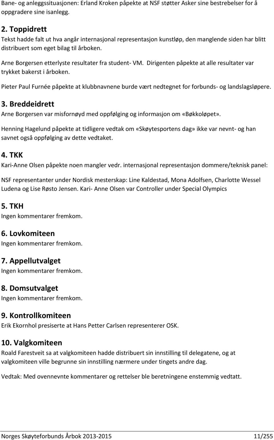 Arne Borgersen etterlyste resultater fra student- VM. Dirigenten påpekte at alle resultater var trykket bakerst i årboken.