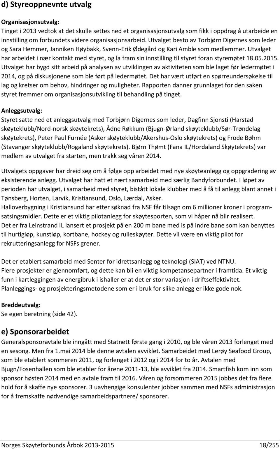 Utvalget har arbeidet i nær kontakt med styret, og la fram sin innstilling til styret foran styremøtet 18.05.2015.