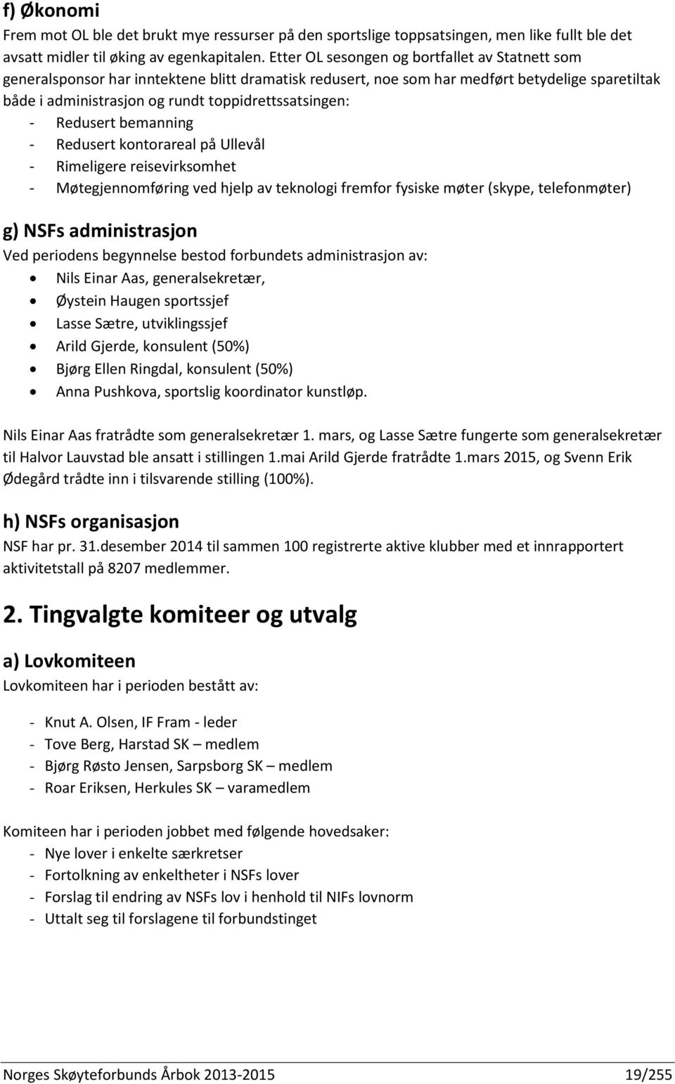 - Redusert bemanning - Redusert kontorareal på Ullevål - Rimeligere reisevirksomhet - Møtegjennomføring ved hjelp av teknologi fremfor fysiske møter (skype, telefonmøter) g) NSFs administrasjon Ved