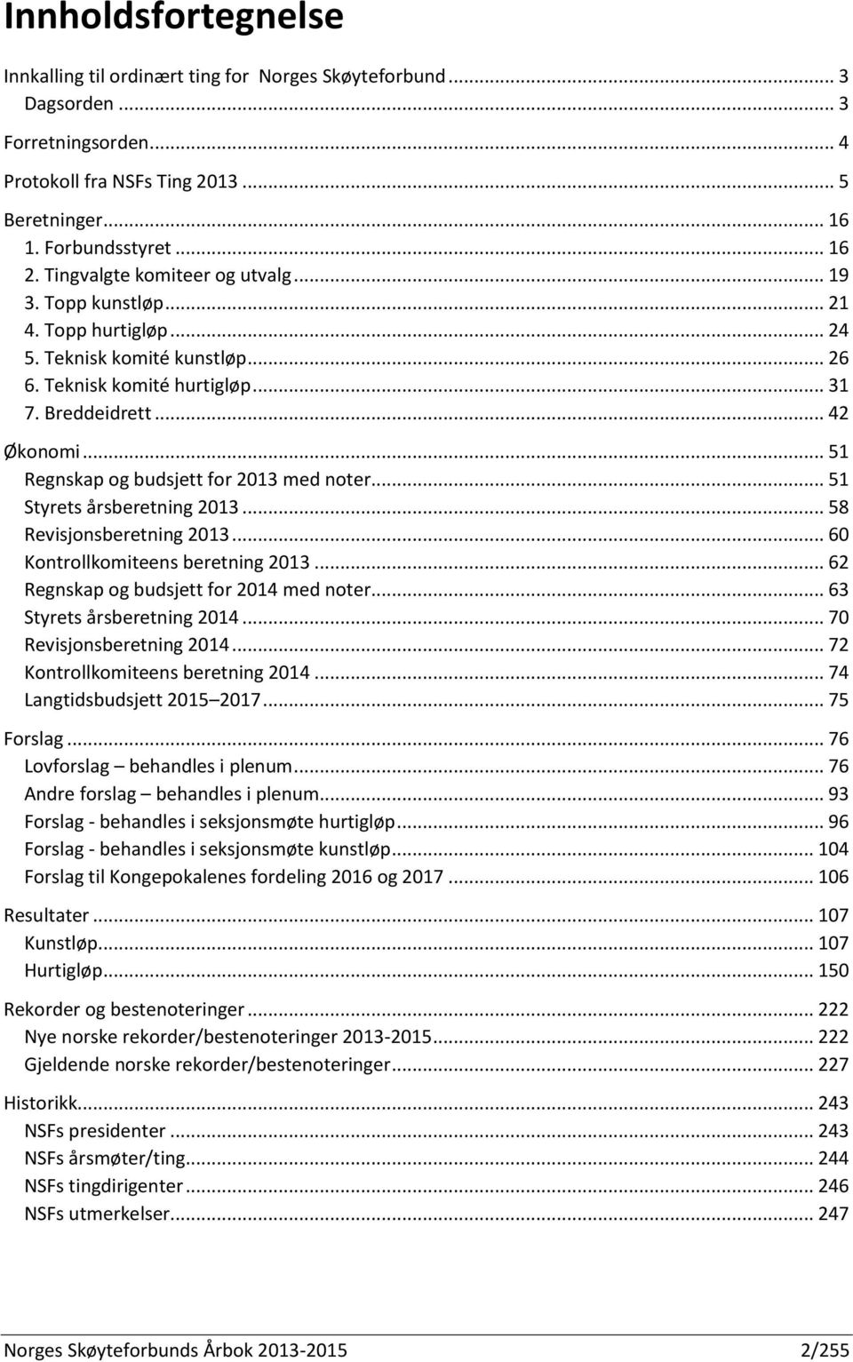 .. 51 Regnskap og budsjett for 2013 med noter... 51 Styrets årsberetning 2013... 58 Revisjonsberetning 2013... 60 Kontrollkomiteens beretning 2013... 62 Regnskap og budsjett for 2014 med noter.