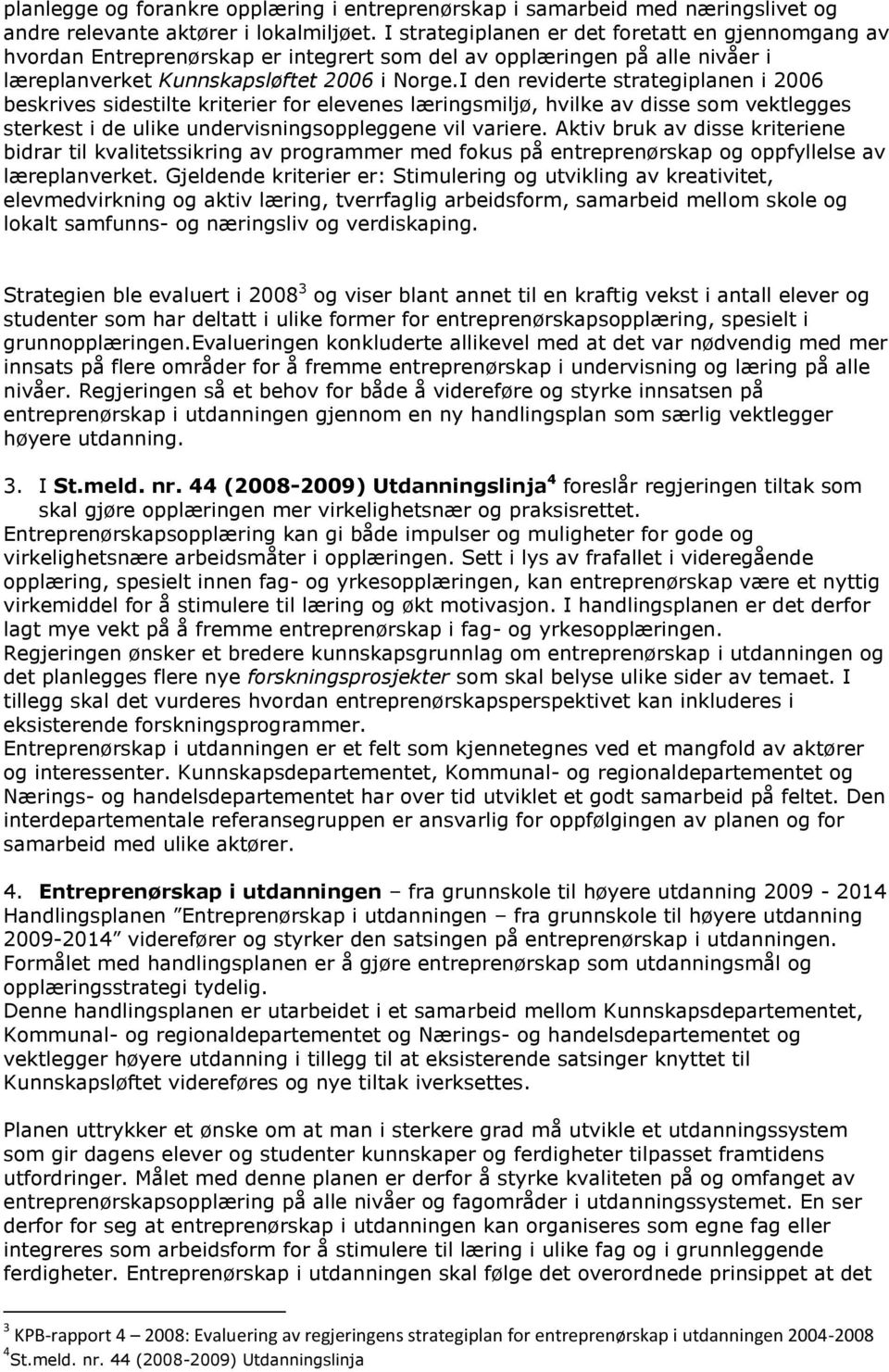 I den reviderte strategiplanen i 2006 beskrives sidestilte kriterier for elevenes læringsmiljø, hvilke av disse som vektlegges sterkest i de ulike undervisningsoppleggene vil variere.