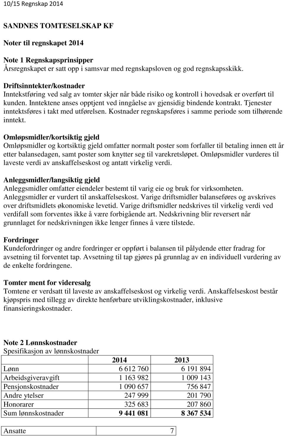 Tjenester inntektsføres i takt med utførelsen. Kostnader regnskapsføres i samme periode som tilhørende inntekt.