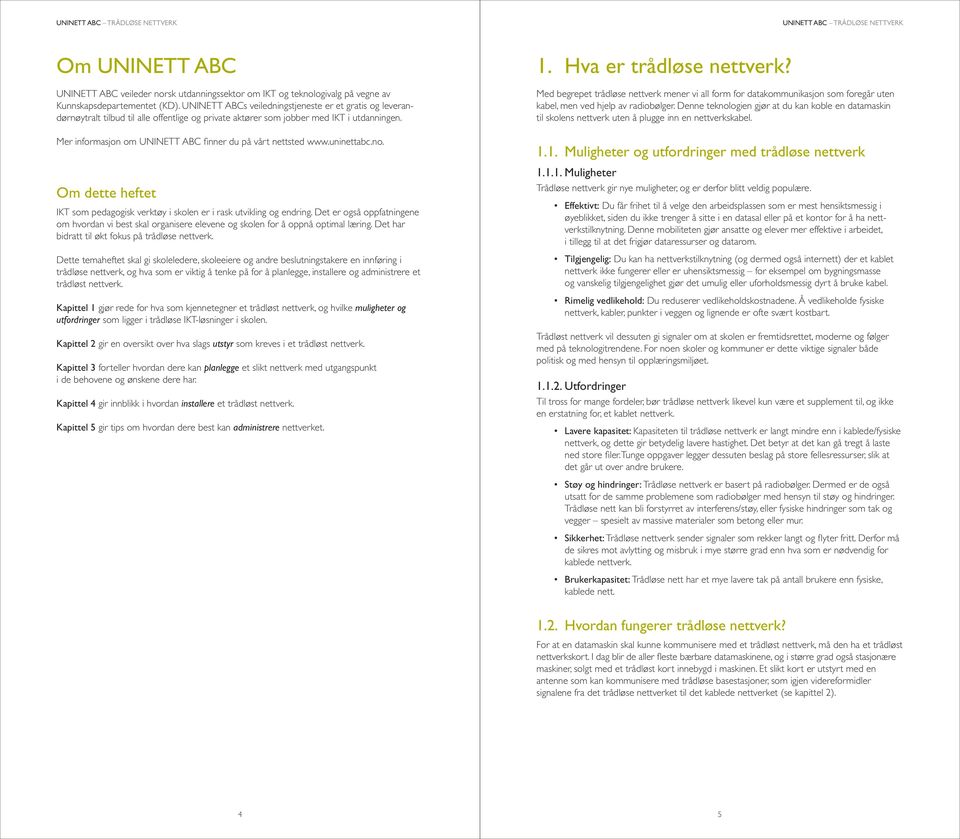 Mer informasjon om UNINETT ABC finner du på vårt nettsted www.uninettabc.no. Om dette heftet IKT som pedagogisk verktøy i skolen er i rask utvikling og endring.