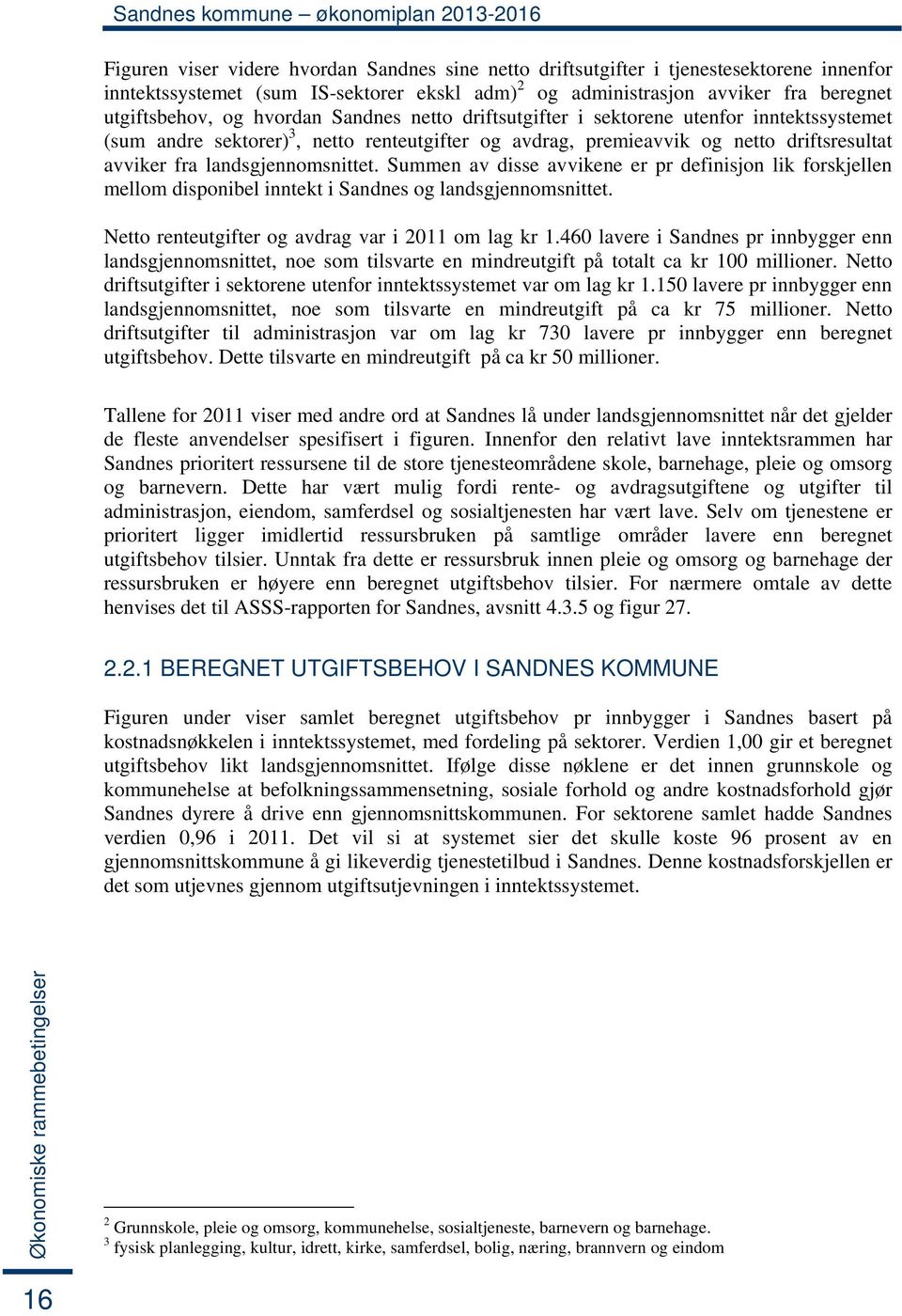 Summen av disse avvikene er pr definisjon lik forskjellen mellom disponibel inntekt i Sandnes og landsgjennomsnittet. Netto renteutgifter og avdrag var i 2011 om lag kr 1.