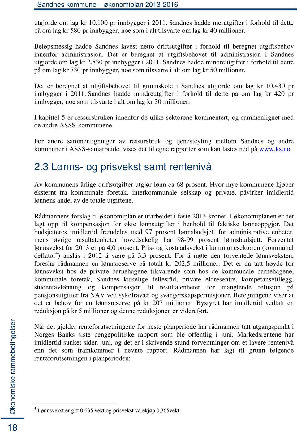 830 pr innbygger i 2011. Sandnes hadde mindreutgifter i forhold til dette på om lag kr 730 pr innbygger, noe som tilsvarte i alt om lag kr 50 millioner.