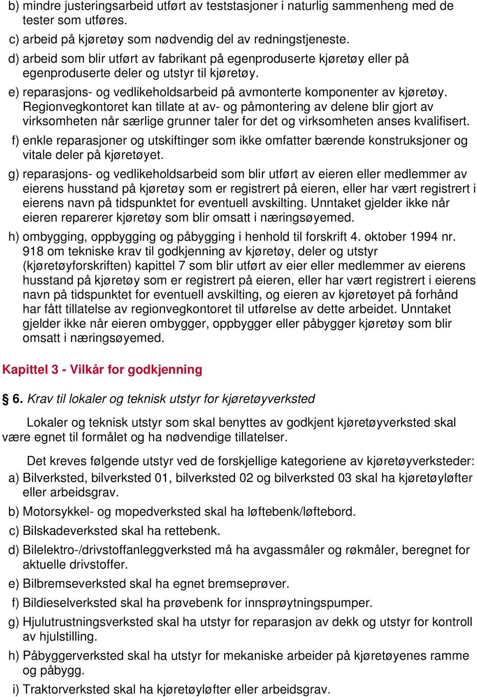 Regionvegkontoret kan tillate at av- og påmontering av delene blir gjort av virksomheten når særlige grunner taler for det og virksomheten anses kvalifisert.