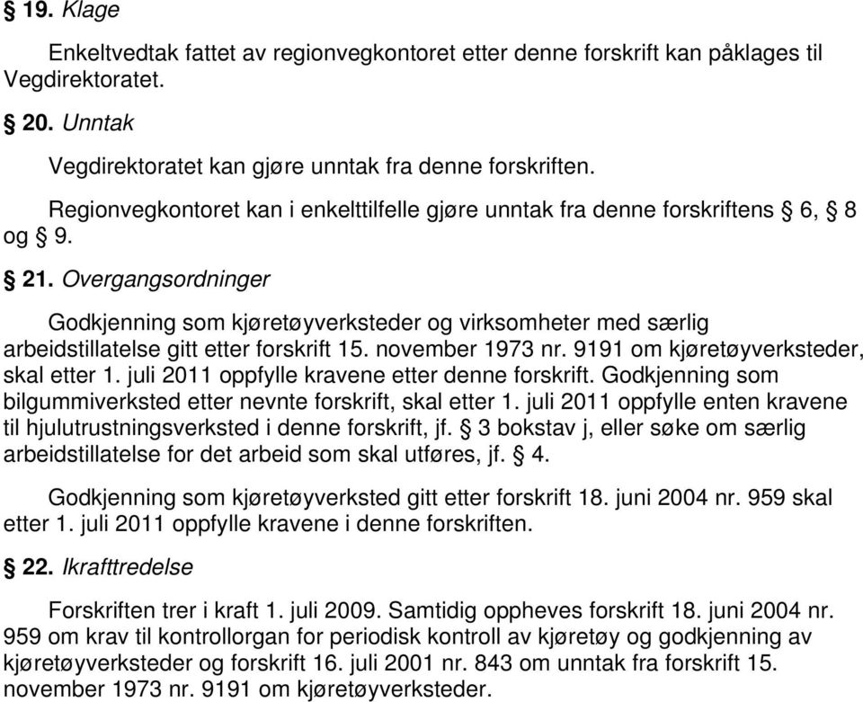 Overgangsordninger Godkjenning som kjøretøyverksteder og virksomheter med særlig arbeidstillatelse gitt etter forskrift 15. november 1973 nr. 9191 om kjøretøyverksteder, skal etter 1.