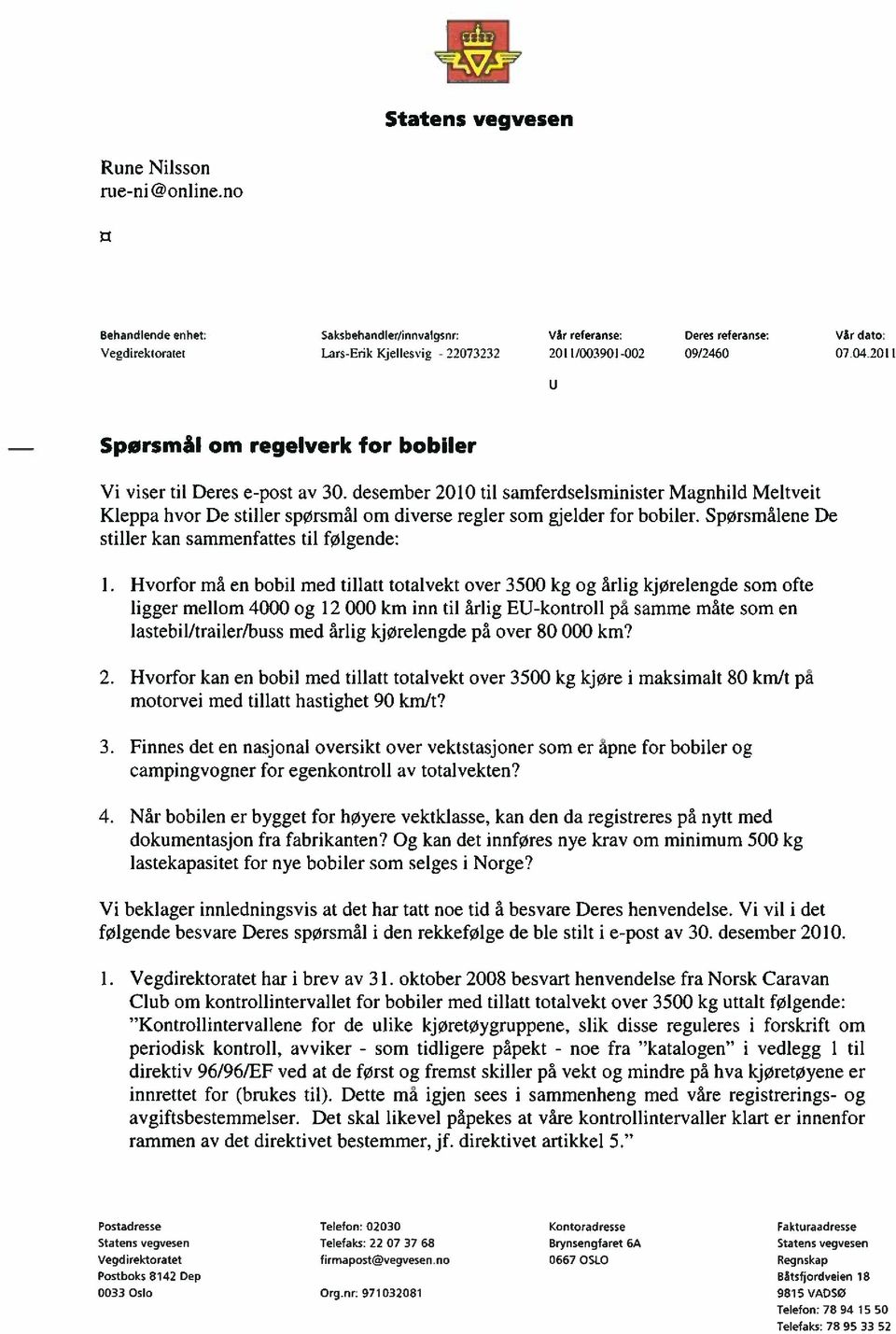desember 2010 til samferdselsminister Magnhild Meltveit Kleppa hvor De stiller spørsmål om diverse regler som gjelder for bobiler. Spørsmålene De stiller kan sammenfattes til følgende: I.