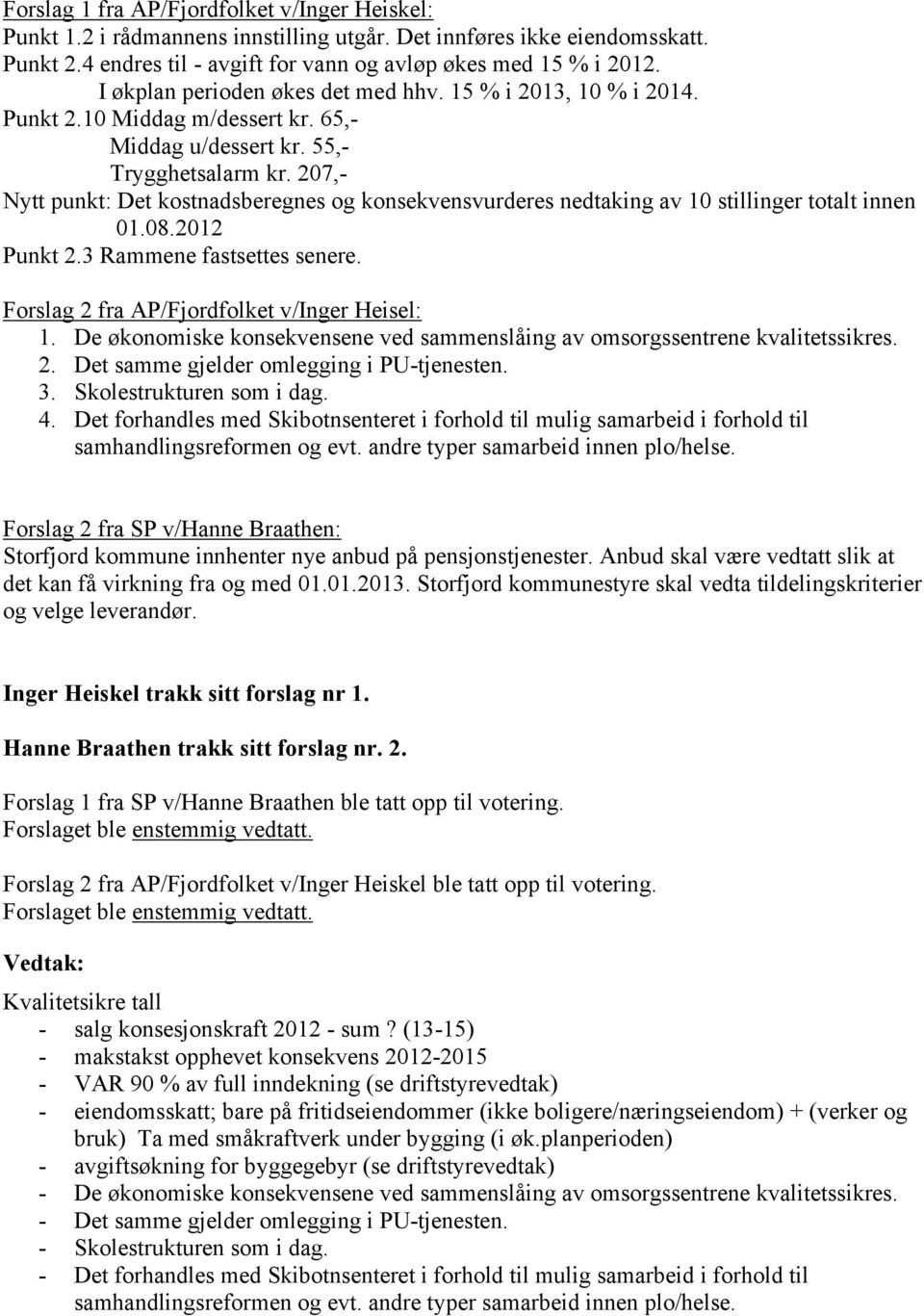 207,- Nytt punkt: Det kostnadsberegnes og konsekvensvurderes nedtaking av 10 stillinger totalt innen 01.08.2012 Punkt 2.3 Rammene fastsettes senere. Forslag 2 fra AP/Fjordfolket v/inger Heisel: 1.