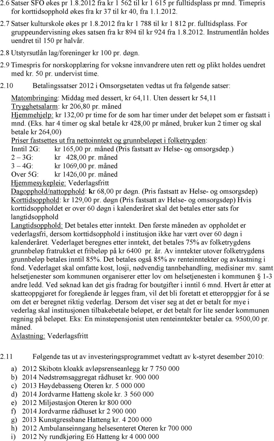 8 Utstyrsutlån lag/foreninger kr 100 pr. døgn. 2.9 Timespris for norskopplæring for voksne innvandrere uten rett og plikt holdes uendret med kr. 50 pr. undervist time. 2.10 Betalingssatser 2012 i Omsorgsetaten vedtas ut fra følgende satser: Matombringing: Middag med dessert, kr 64,11.