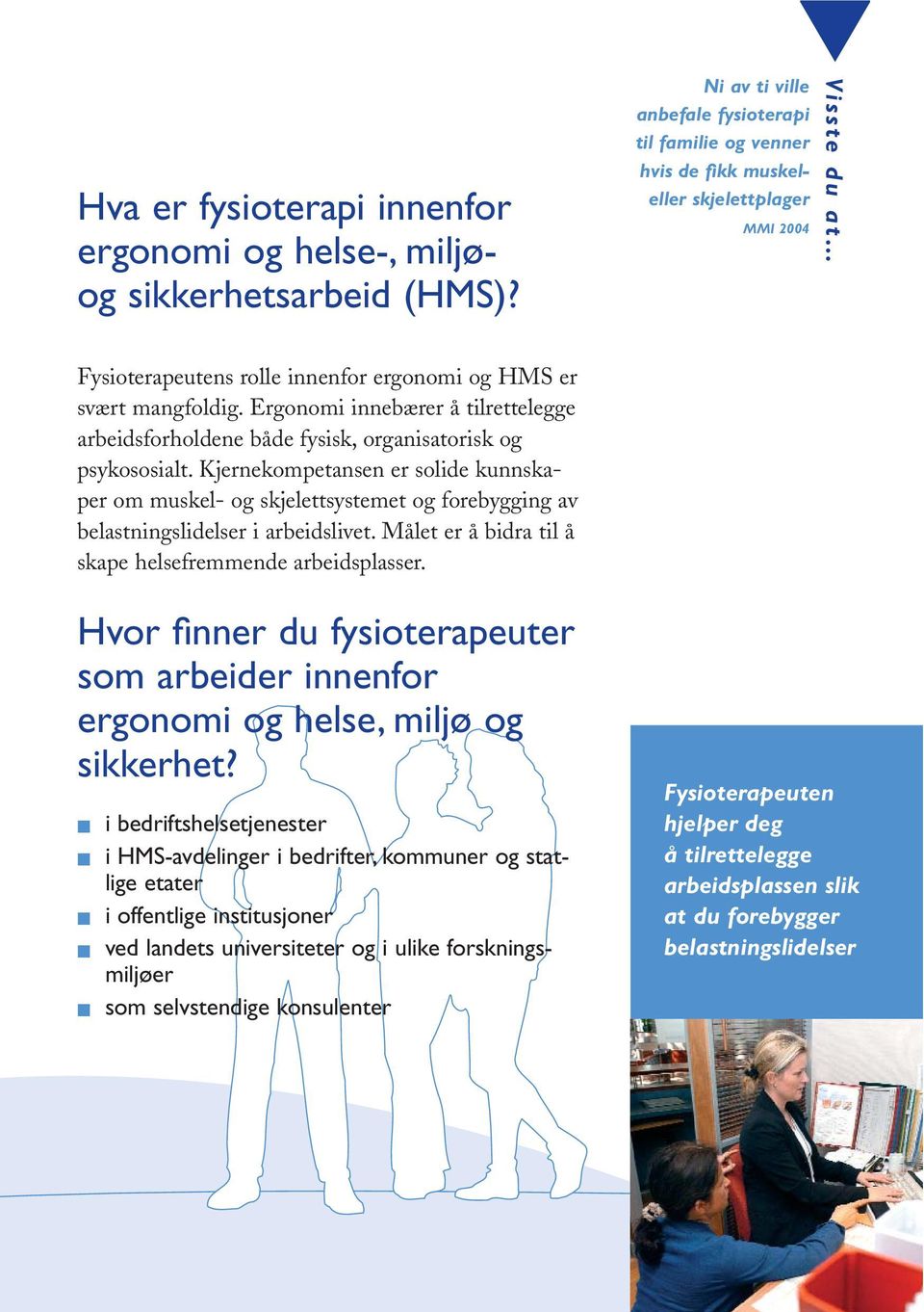 Ergonomi innebærer å tilrettelegge arbeidsforholdene både fysisk, organisatorisk og psykososialt.