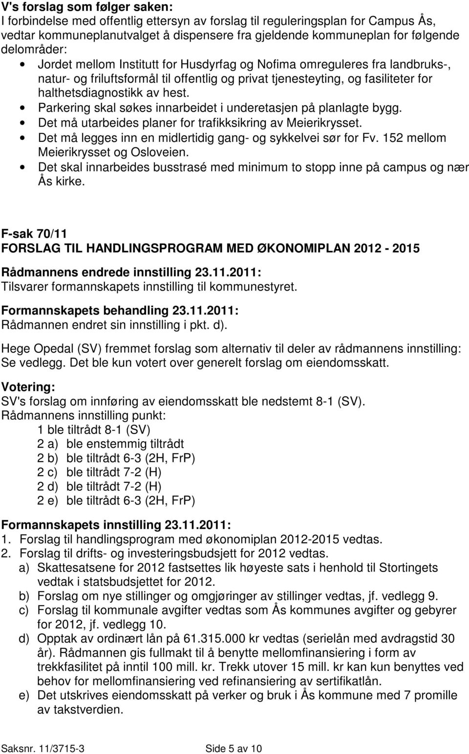 Parkering skal søkes innarbeidet i underetasjen på planlagte bygg. Det må utarbeides planer for trafikksikring av Meierikrysset. Det må legges inn en midlertidig gang- og sykkelvei sør for Fv.