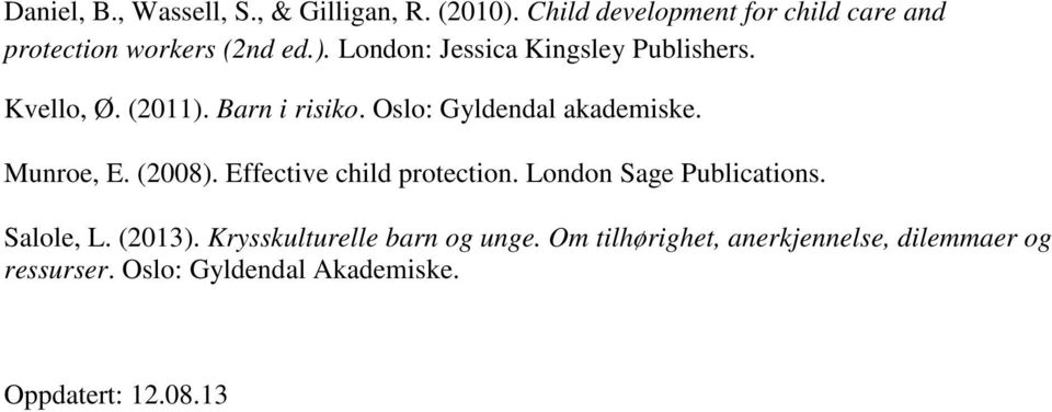 Kvello, Ø. (2011). Barn i risiko. Oslo: Gyldendal akademiske. Munroe, E. (2008). Effective child protection.