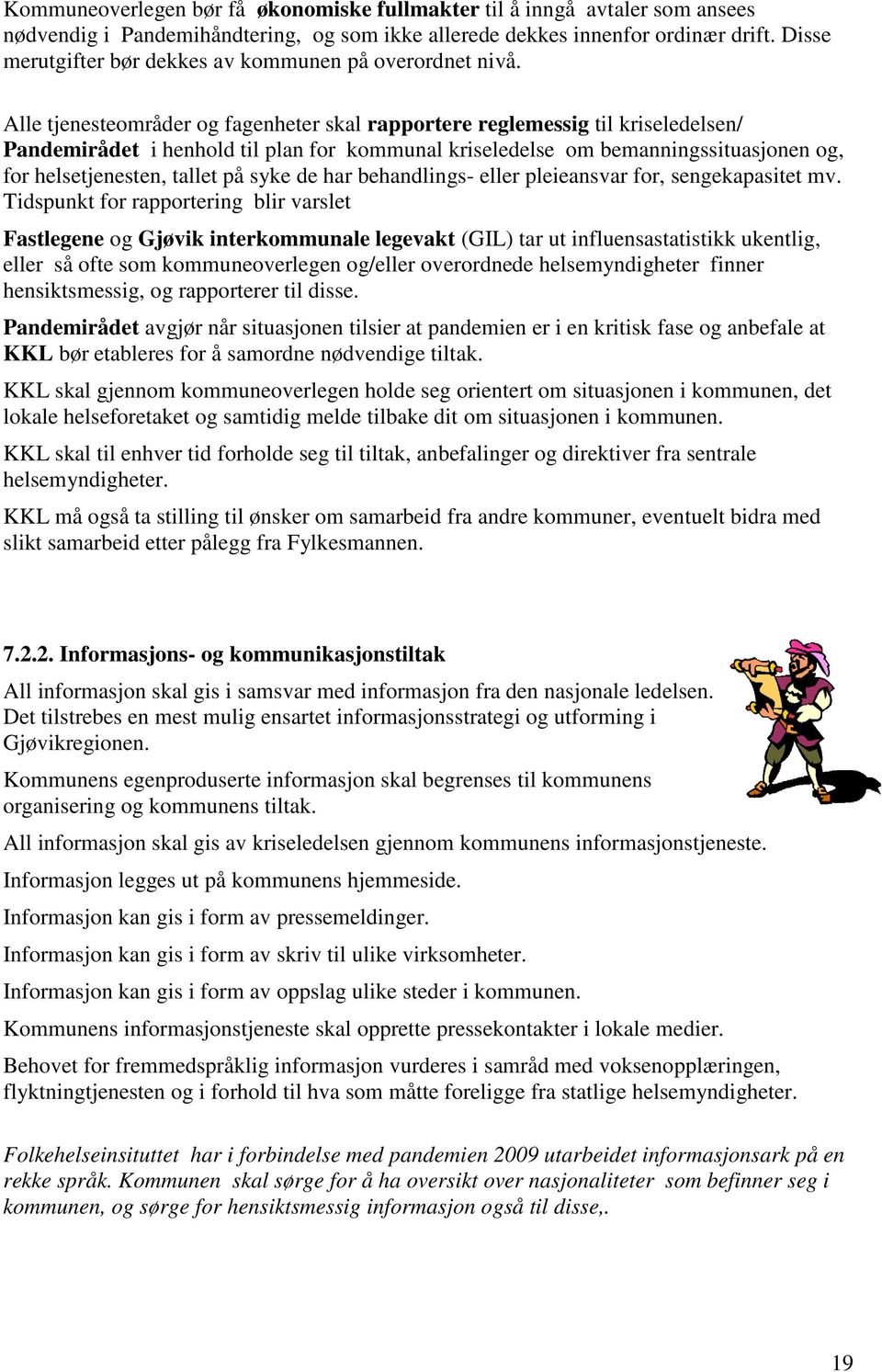 Alle tjenesteområder og fagenheter skal rapportere reglemessig til kriseledelsen/ Pandemirådet i henhold til plan for kommunal kriseledelse om bemanningssituasjonen og, for helsetjenesten, tallet på