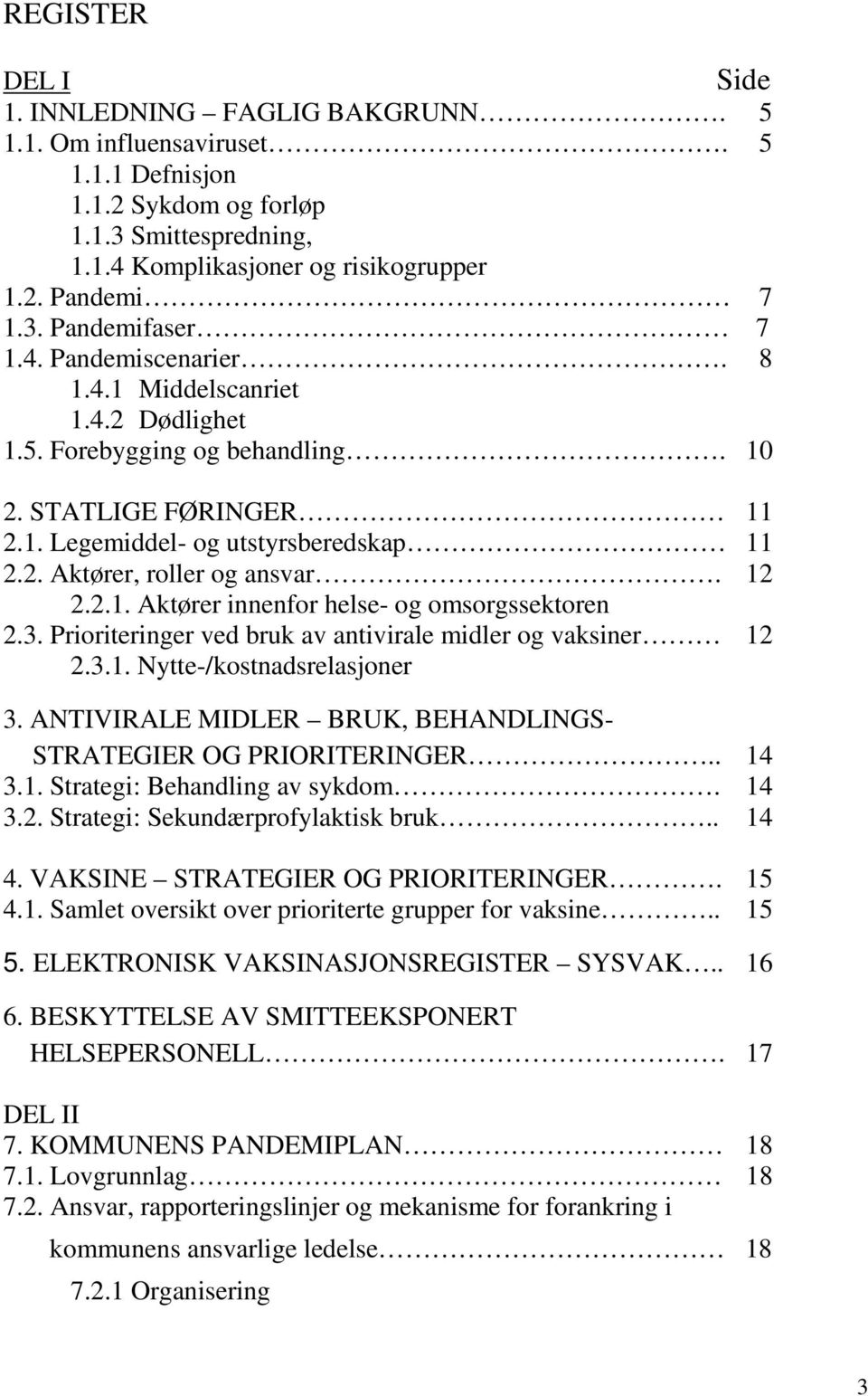 3. Prioriteringer ved bruk av antivirale midler og vaksiner 12 2.3.1. Nytte-/kostnadsrelasjoner 3. ANTIVIRALE MIDLER BRUK, BEHANDLINGS- STRATEGIER OG PRIORITERINGER.. 14 3.1. Strategi: Behandling av sykdom.