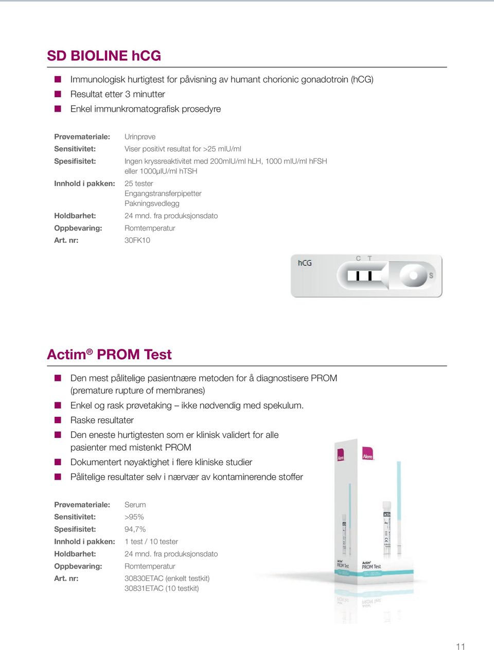 fra produksjonsdato 30FK10 Actim PROM Test Den mest pålitelige pasientnære metoden for å diagnostisere PROM (premature rupture of membranes) Enkel og rask prøvetaking ikke nødvendig med spekulum.