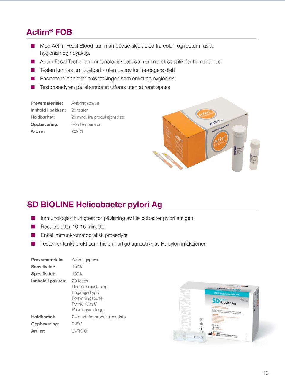 Testprosedyren på laboratoriet utføres uten at røret åpnes Avføringsprøve 20 tester 20 mnd.