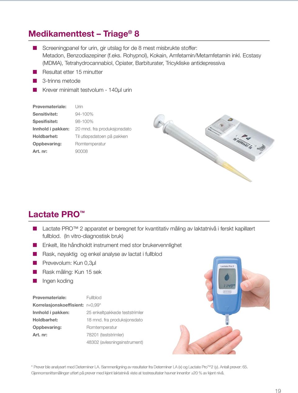Spesifisitet: 98-100% 20 mnd. fra produksjonsdato Til utløpsdatoen på pakken 90008 Lactate PRO Lactate PRO 2 apparatet er beregnet for kvantitativ måling av laktatnivå i ferskt kapillært fullblod.