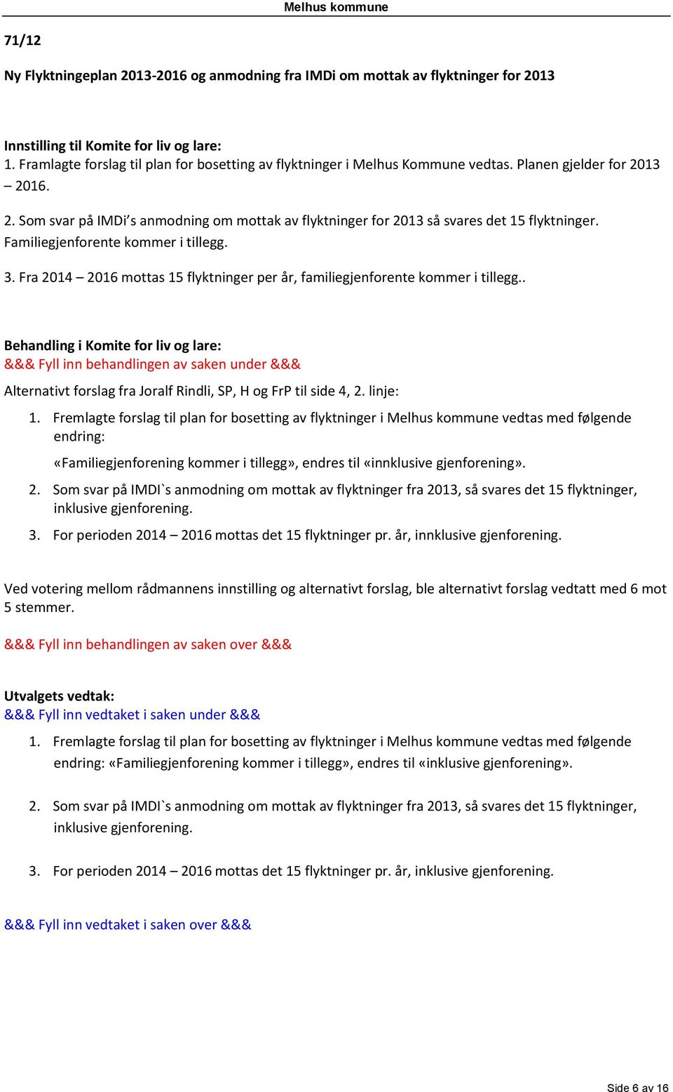 Familiegjenforente kommer i tillegg. 3. Fra 2014 2016 mottas 15 flyktninger per år, familiegjenforente kommer i tillegg.