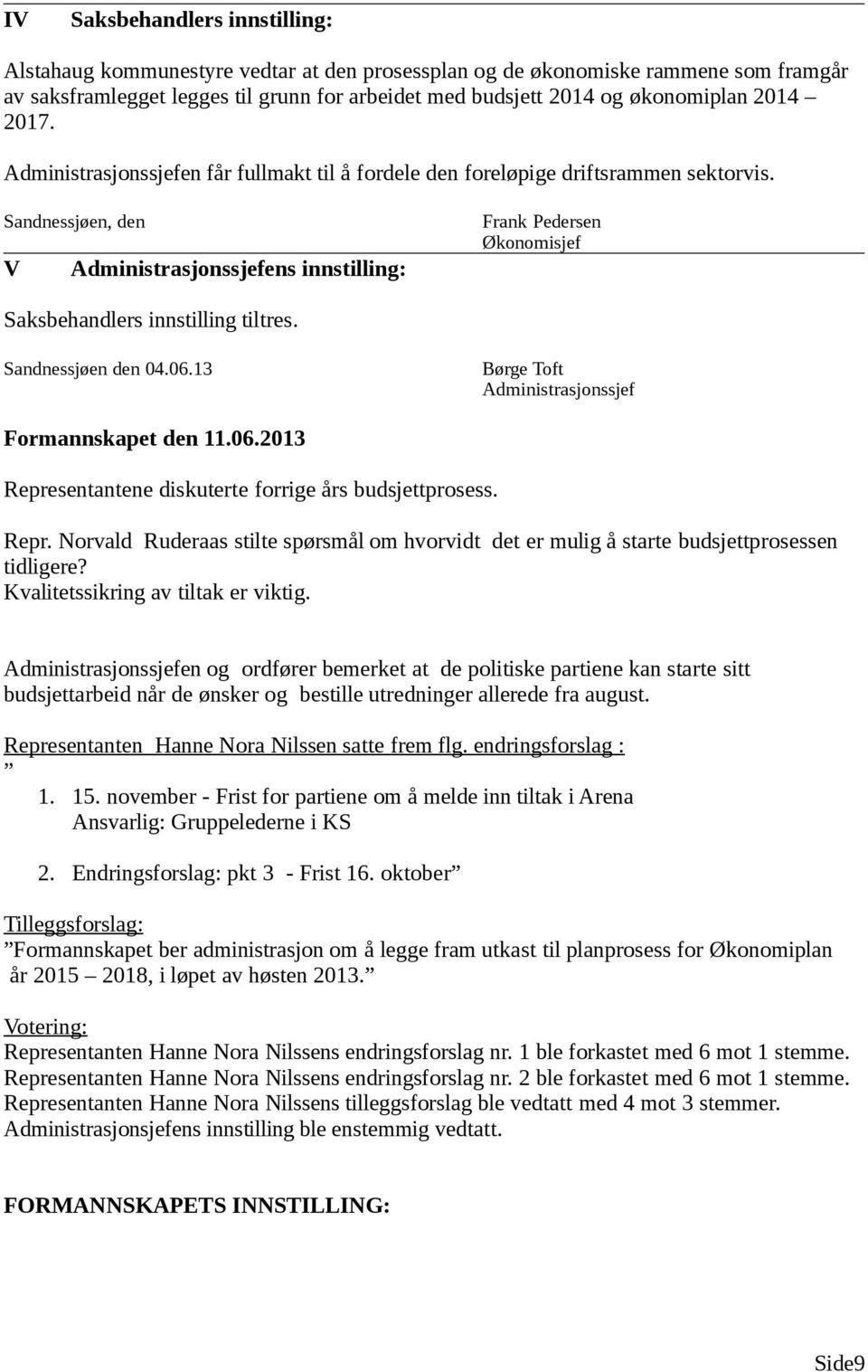 Representantene diskuterte forrige års budsjettprosess. Repr. Norvald Ruderaas stilte spørsmål om hvorvidt det er mulig å starte budsjettprosessen tidligere? Kvalitetssikring av tiltak er viktig.