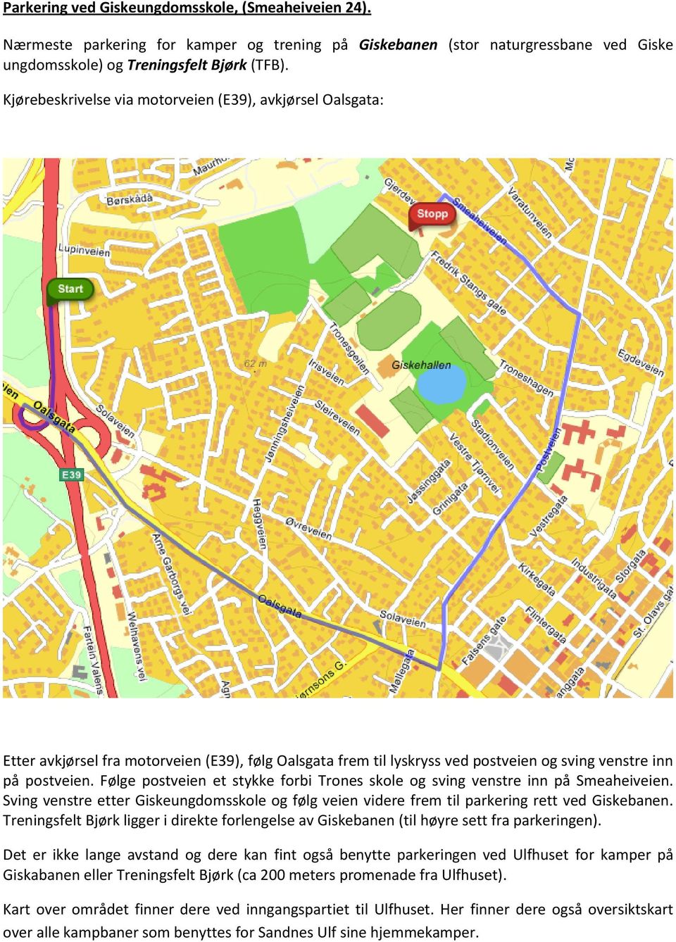 Følge postveien et stykke forbi Trones skole og sving venstre inn på Smeaheiveien. Sving venstre etter Giskeungdomsskole og følg veien videre frem til parkering rett ved Giskebanen.