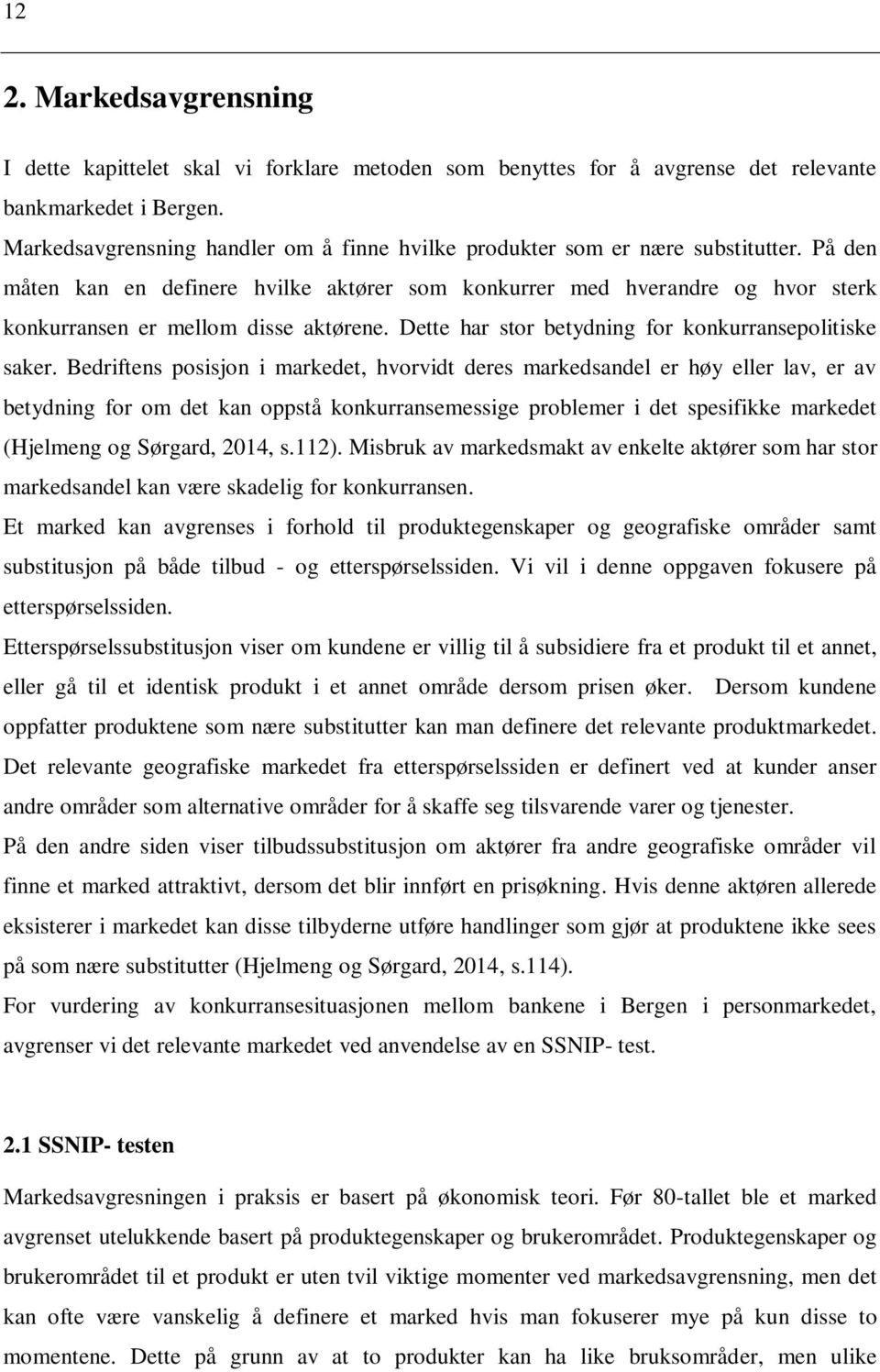 På den måten kan en definere hvilke aktører som konkurrer med hverandre og hvor sterk konkurransen er mellom disse aktørene. Dette har stor betydning for konkurransepolitiske saker.