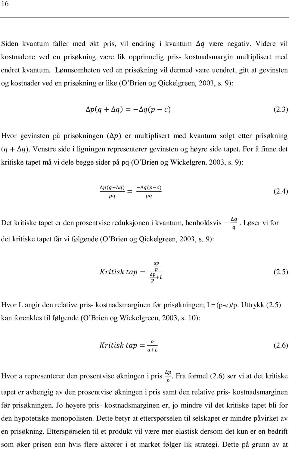 3) Hvor gevinsten på prisøkningen ( er multiplisert med kvantum solgt etter prisøkning ( ). Venstre side i ligningen representerer gevinsten og høyre side tapet.