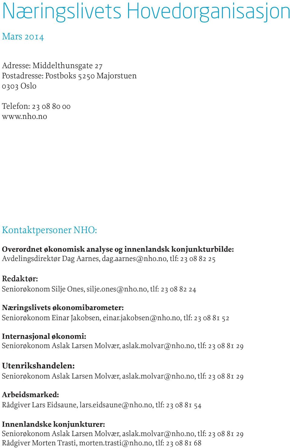 ones@nho.no, tlf: 23 08 82 24 Næringslivets økonomibarometer: Seniorøkonom Einar Jakobsen, einar.jakobsen@nho.no, tlf: 23 08 81 52 Internasjonal økonomi: Seniorøkonom Aslak Larsen Molvær, aslak.