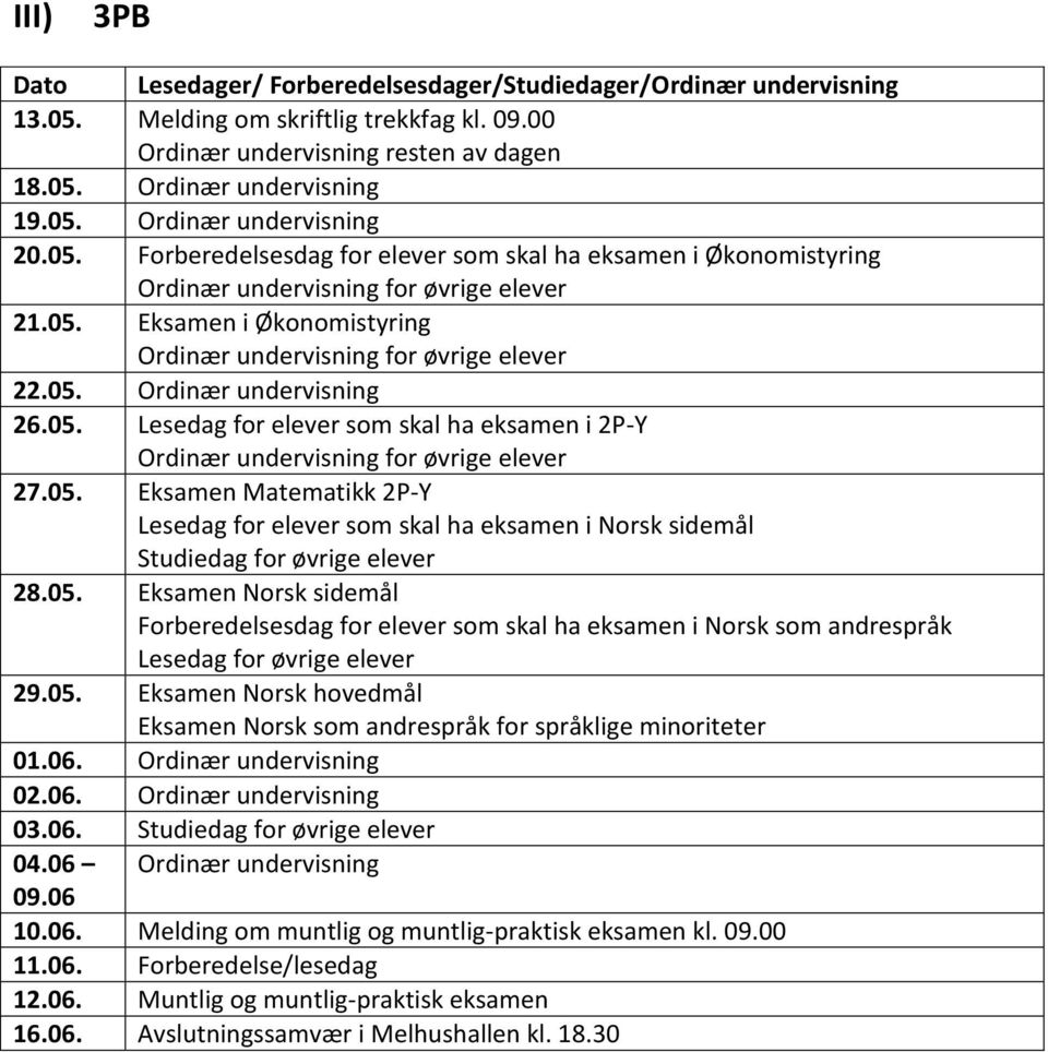 05. Eksamen Norsk sidemål Forberedelsesdag for elever som skal ha eksamen i Norsk som andrespråk Lesedag for øvrige elever 29.05. Eksamen Norsk hovedmål Eksamen Norsk som andrespråk for språklige minoriteter 01.