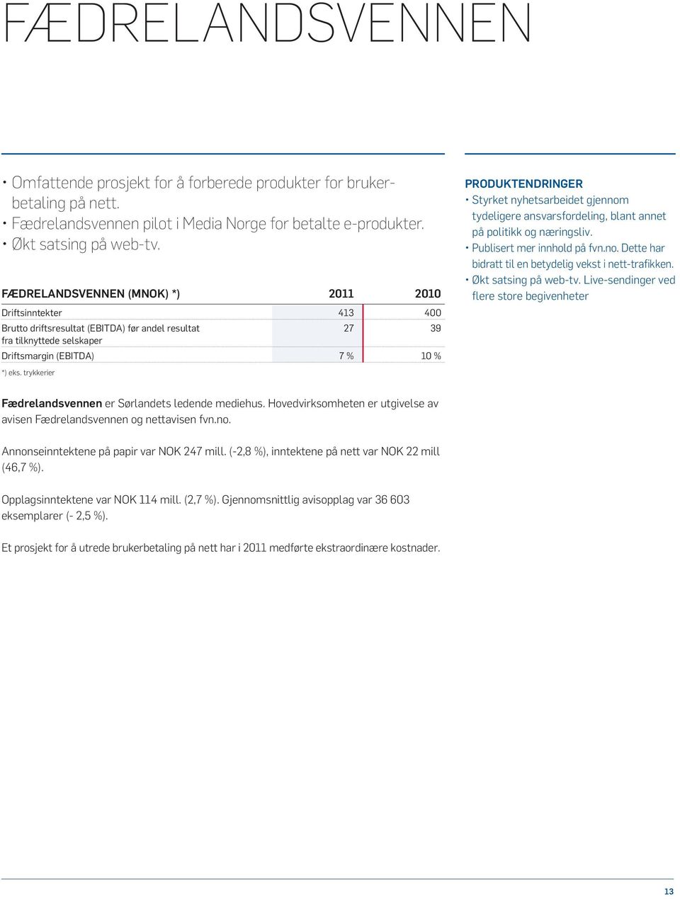 trykkerier PRODUKTENDRINGER Styrket nyhetsarbeidet gjennom tydeligere ansvarsfordeling, blant annet på politikk og næringsliv. Publisert mer innhold på fvn.no. Dette har bidratt til en betydelig vekst i nett-trafikken.