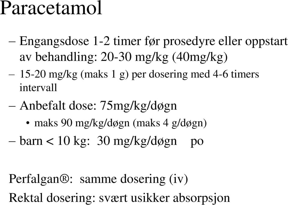 intervall Anbefalt dose: 75mg/kg/døgn maks 90 mg/kg/døgn (maks 4 g/døgn) barn <