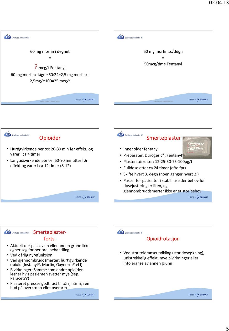 Lang9dsvirkende per os: 60-90 minu^er før effekt og varer i ca 12 9mer (8-12) Smerteplaster Inneholder fentanyl Preparater: Durogesic, Fentanyl Plasterstørrelser: 12-25- 50-75- 100µg/t Fulldose e^er