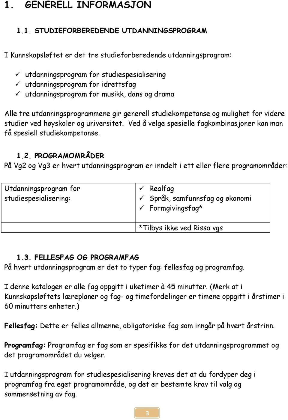 Ved å velge spesielle fagkombinasjoner kan man få spesiell studiekompetanse. 1.2.