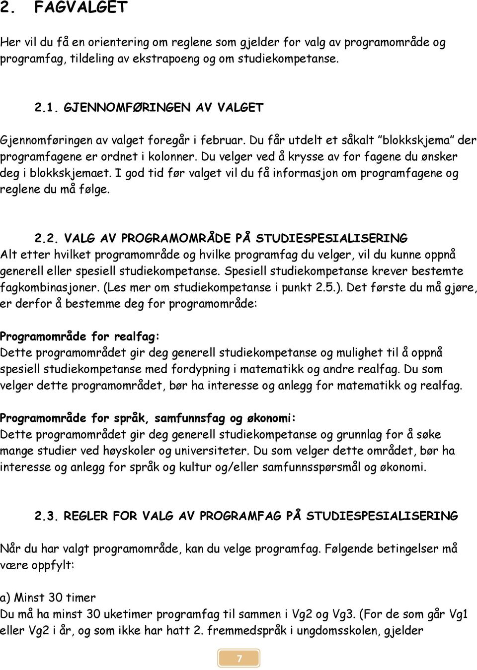 Du velger ved å krysse av for fagene du ønsker deg i blokkskjemaet. I god tid før valget vil du få informasjon om programfagene og reglene du må følge. 2.