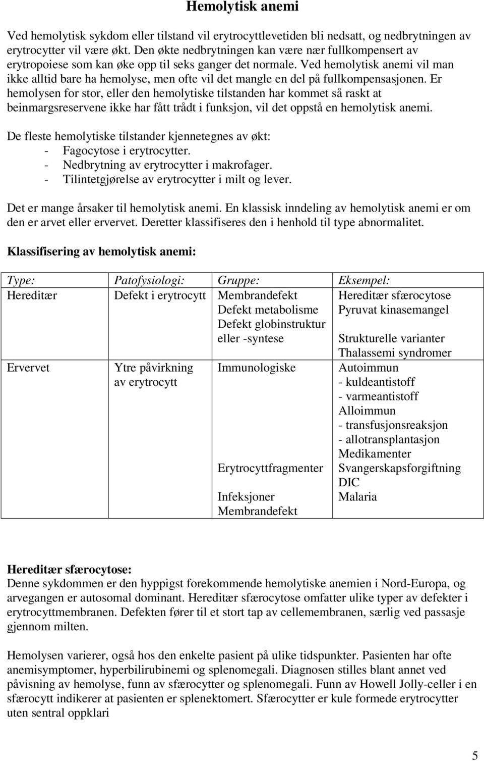 Ved hemolytisk anemi vil man ikke alltid bare ha hemolyse, men ofte vil det mangle en del på fullkompensasjonen.