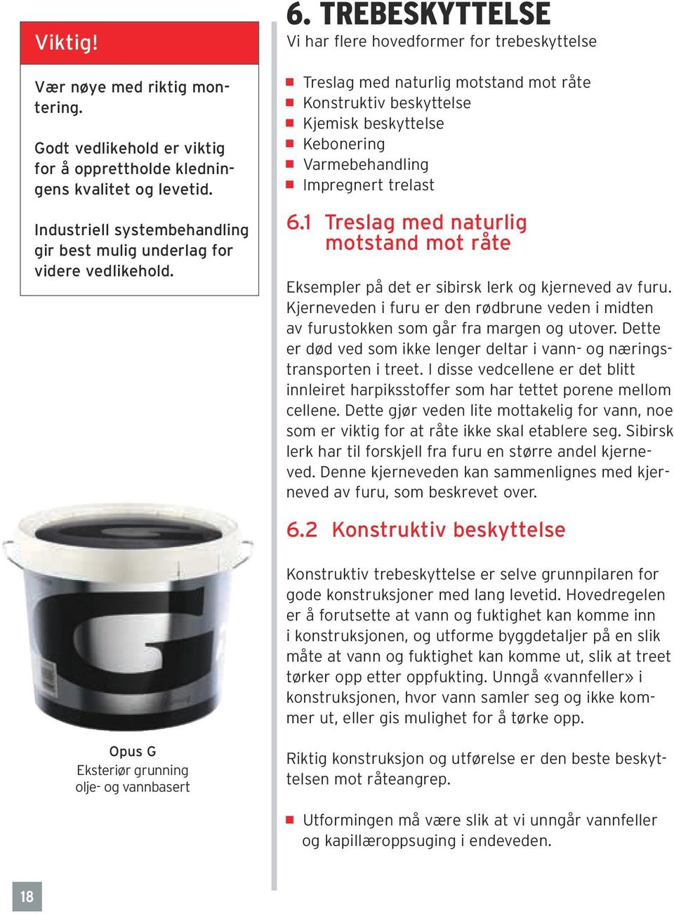 1 Treslag med naturlig motstand mot råte Eksempler på det er sibirsk lerk og kjerneved av furu. Kjerneveden i furu er den rødbrune veden i midten av furustokken som går fra margen og utover.