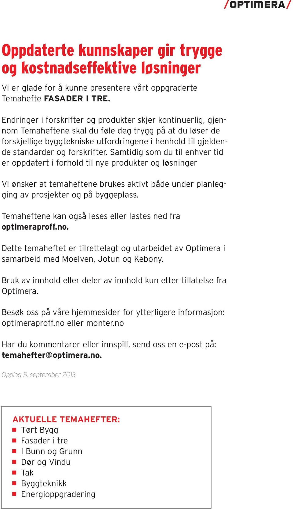 forskrifter. Samtidig som du til enhver tid er oppdatert i forhold til nye produkter og løsninger Vi ønsker at temaheftene brukes aktivt både under planlegging av prosjekter og på byggeplass.