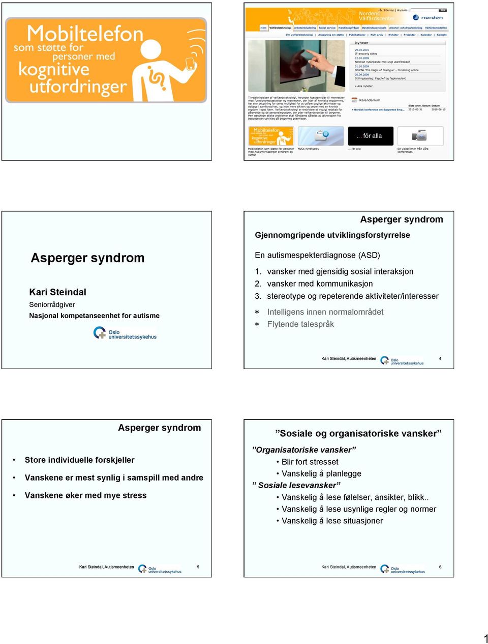 stereotype og repeterende aktiviteter/interesser Intelligens innen normalområdet Flytende talespråk Kari Steindal, Autismeenheten 4 Asperger syndrom Store individuelle forskjeller Vanskene er mest