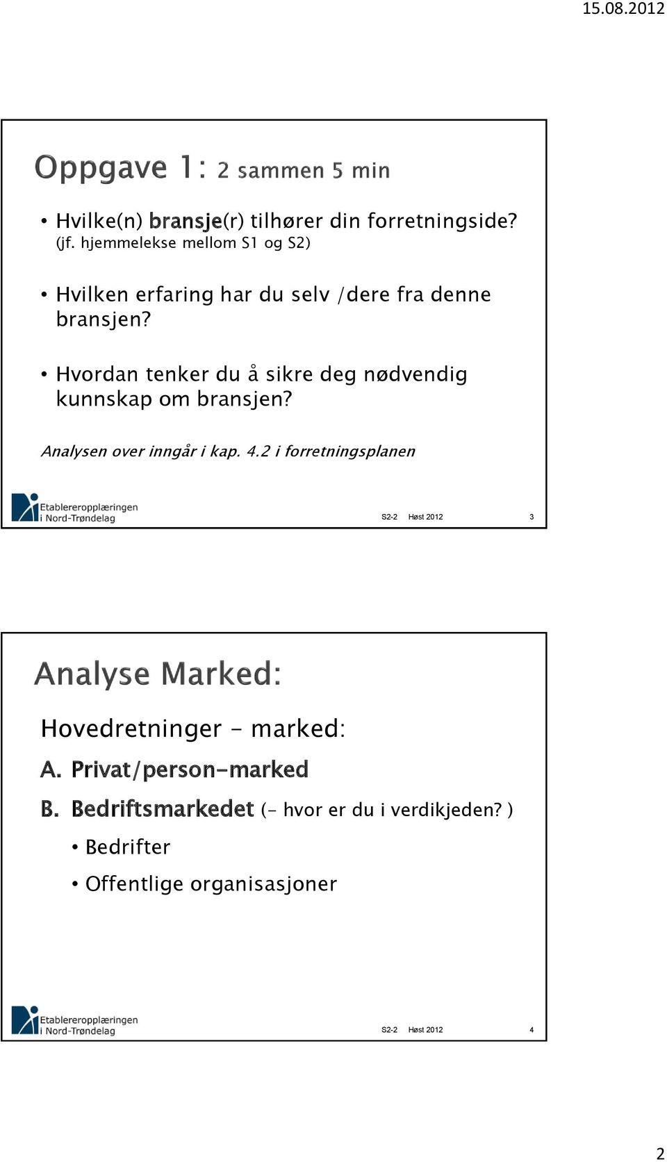 Hvordan tenker du å sikre deg nødvendig kunnskap om bransjen? Analysen over inngår i kap. 4.