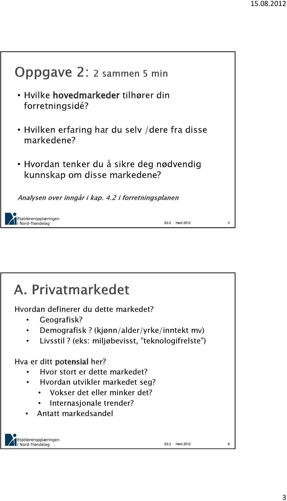 2 i forretningsplanen 5 Hvordan definerer du dette markedet? Geografisk? Demografisk? (kjønn/alder/yrke/inntekt mv) Livsstil?