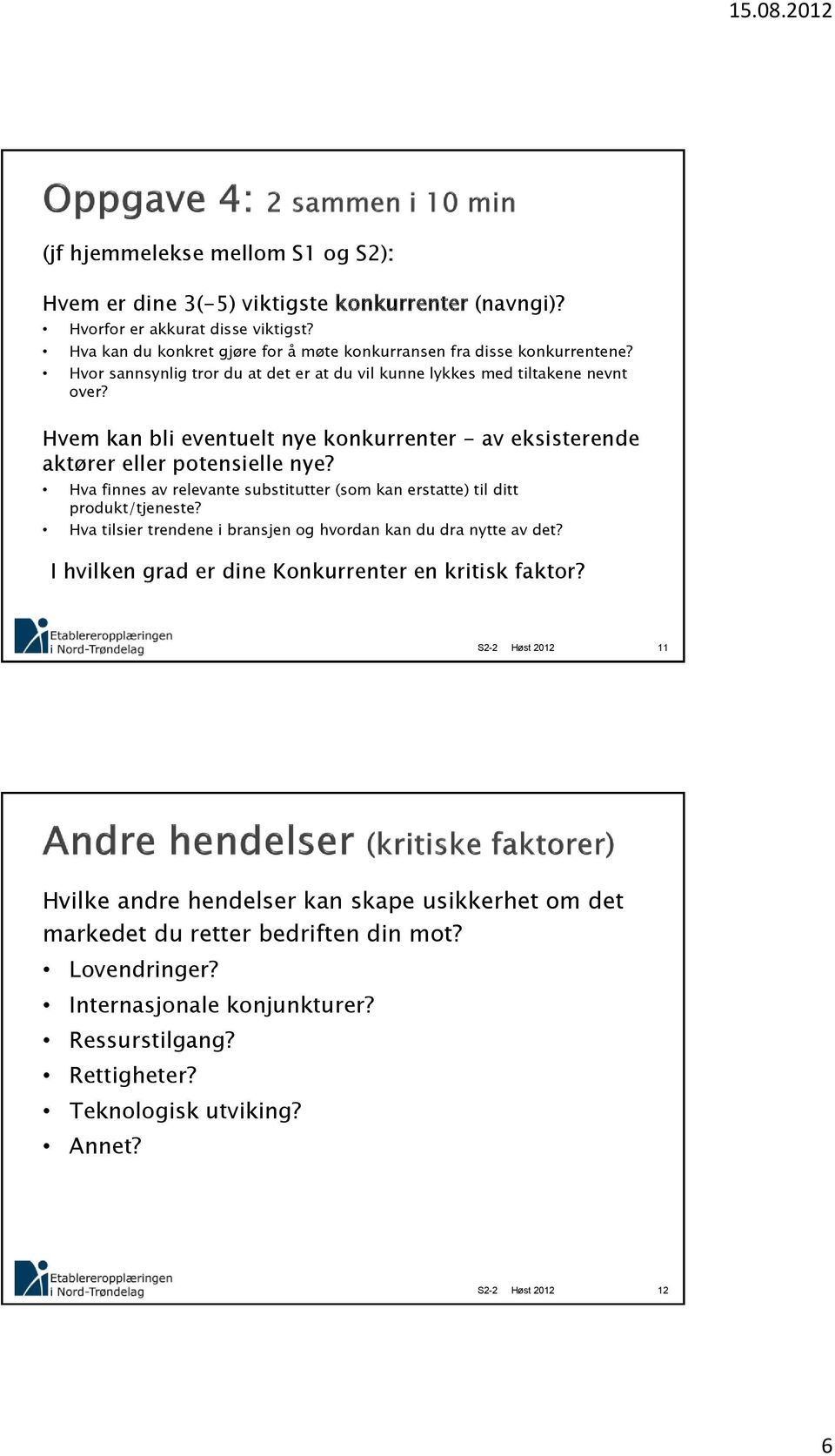 Hvem kan bli eventuelt nye konkurrenter - av eksisterende aktører eller potensielle nye? Hva finnes av relevante substitutter (som kan erstatte) til ditt produkt/tjeneste?