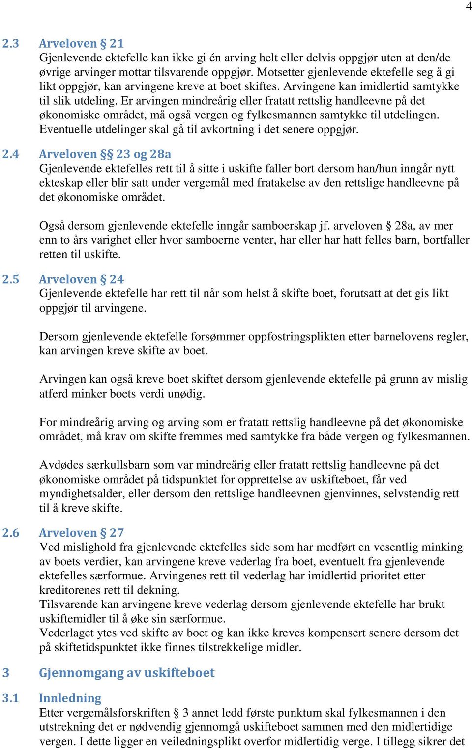 Er arvingen mindreårig eller fratatt rettslig handleevne på det økonomiske området, må også vergen og fylkesmannen samtykke til utdelingen.