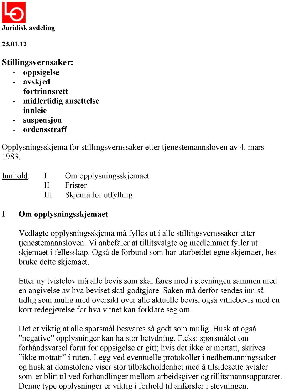 mars 1983. Innhold: I Om opplysningsskjemaet II Frister III Skjema for utfylling I Om opplysningsskjemaet Vedlagte opplysningsskjema må fylles ut i alle stillingsvernssaker etter tjenestemannsloven.