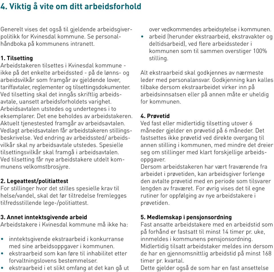 tilsettingsdokumenter. Ved tilsetting skal det inngås skriftlig arbeidsavtale, uansett arbeidsforholdets varighet. Arbeidsavtalen utstedes og undertegnes i to eksemplarer.