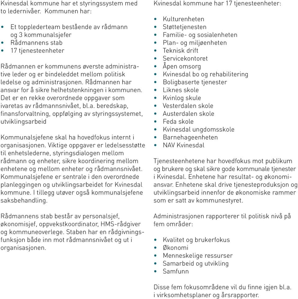 ledelse og administrasjonen. Rådmannen har ansvar for å sikre helhetstenkningen i kommunen. Det er en rekke overordnede oppgaver som ivaretas av rådmannsnivået, bl.a. beredskap, finansforvaltning, oppfølging av styringssystemet, utviklingsarbeid Kommunalsjefene skal ha hovedfokus internt i organisasjonen.