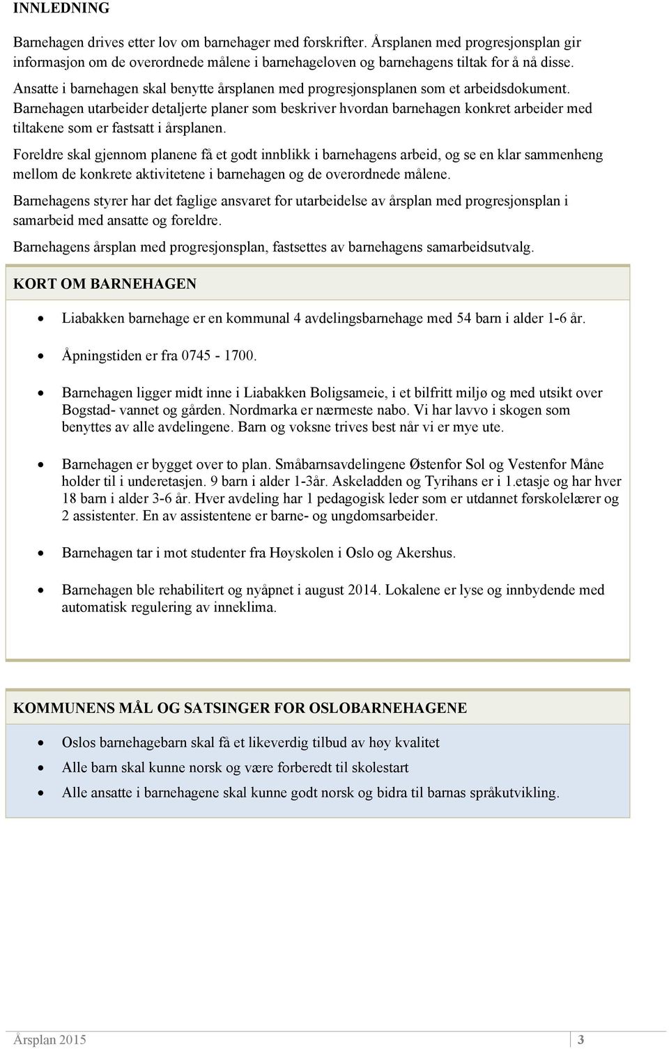 Barnehagen utarbeider detaljerte planer som beskriver hvordan barnehagen konkret arbeider med tiltakene som er fastsatt i årsplanen.