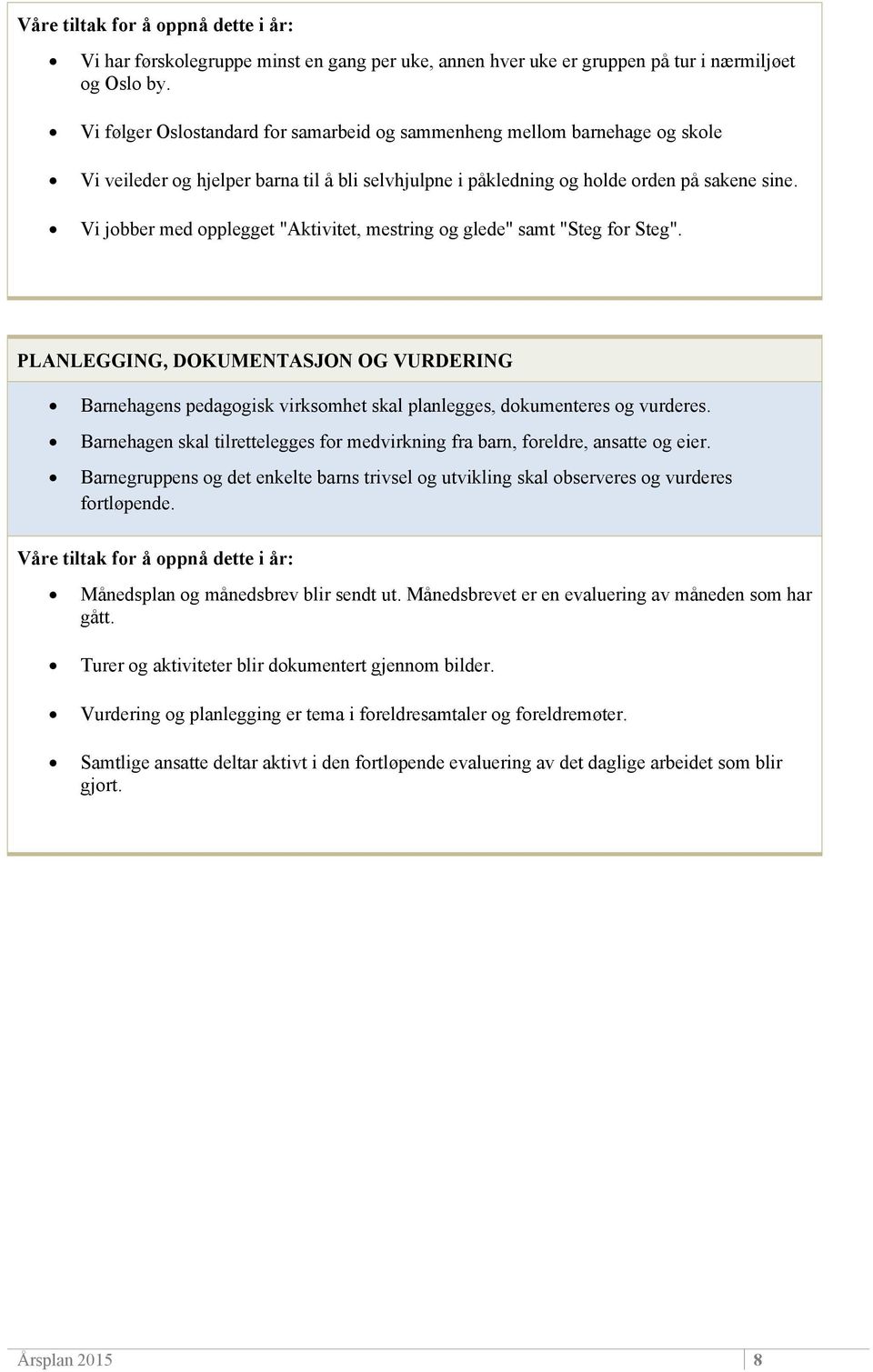 Vi jobber med opplegget "Aktivitet, mestring og glede" samt "Steg for Steg". PLANLEGGING, DOKUMENTASJON OG VURDERING Barnehagens pedagogisk virksomhet skal planlegges, dokumenteres og vurderes.